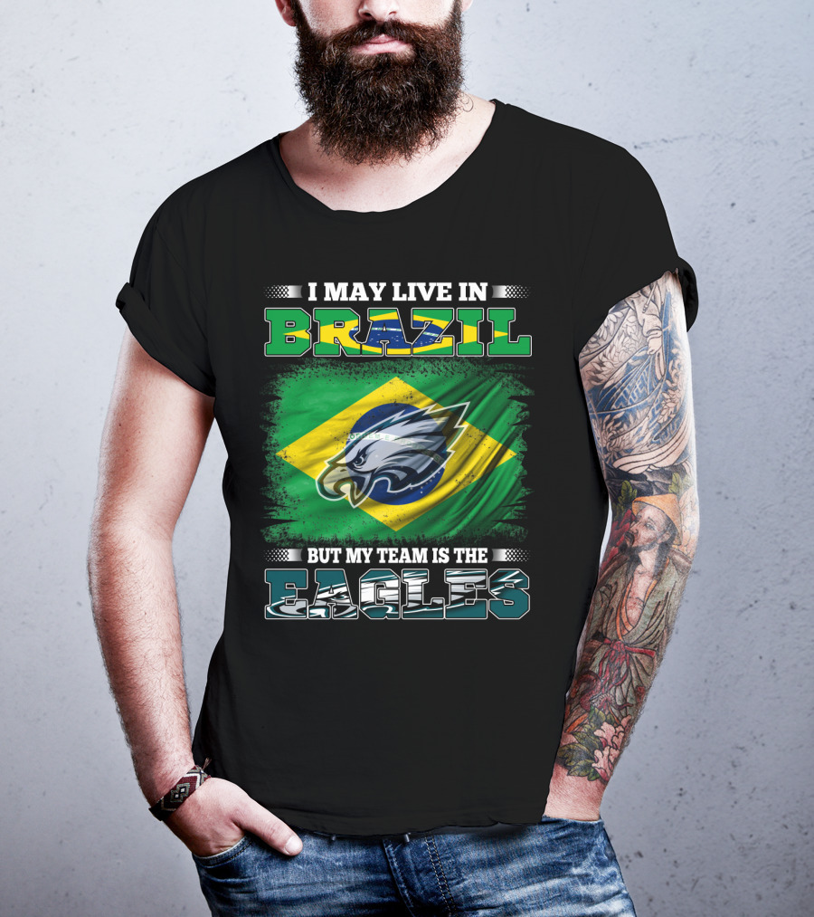 I May Live In Brazil But My Team Is The Eagles With Brazilian Flag And Eagle Emblem T-Shirt