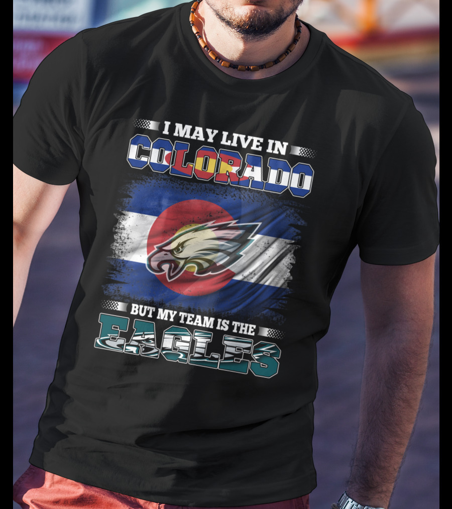 I May Live In Colorado But My Team Is The Eagles Colorado Flag Background T-Shirt