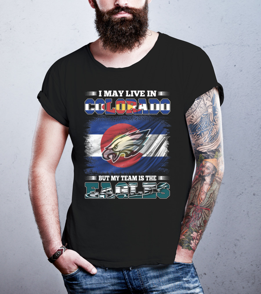 I May Live In Colorado But My Team Is The Eagles Colorado Flag Background T-Shirt