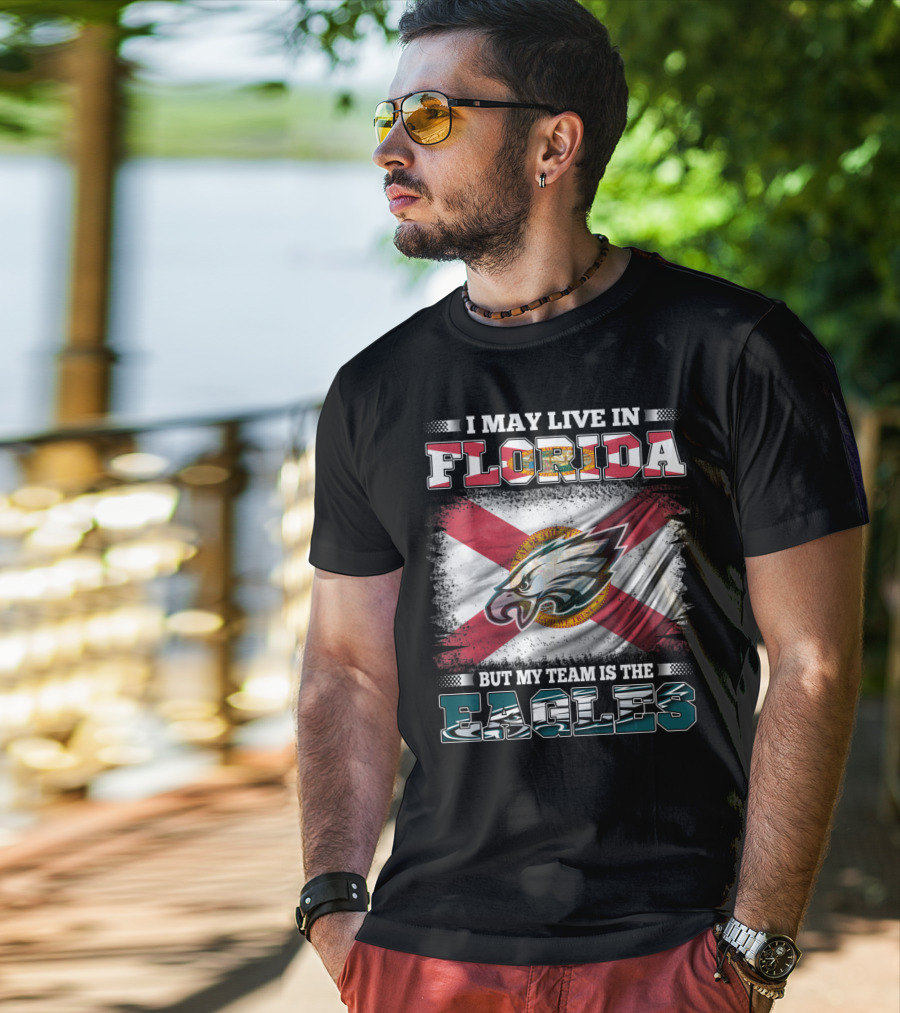 I May Live In Florida But My Team Is The Eagles Flag Edition T-Shirt