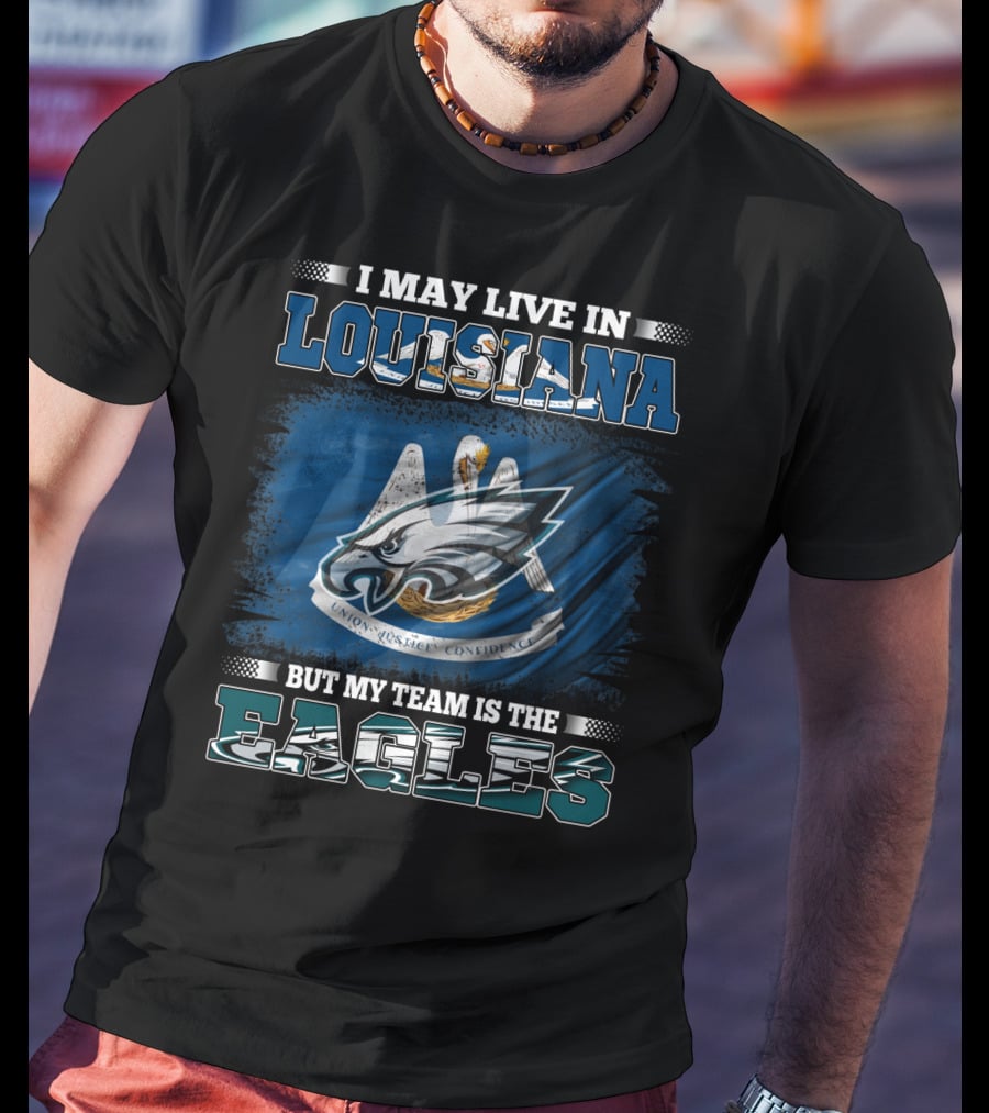 I May Live In Louisiana But My Team Is The Eagles Union Justice Confidence T-Shirt
