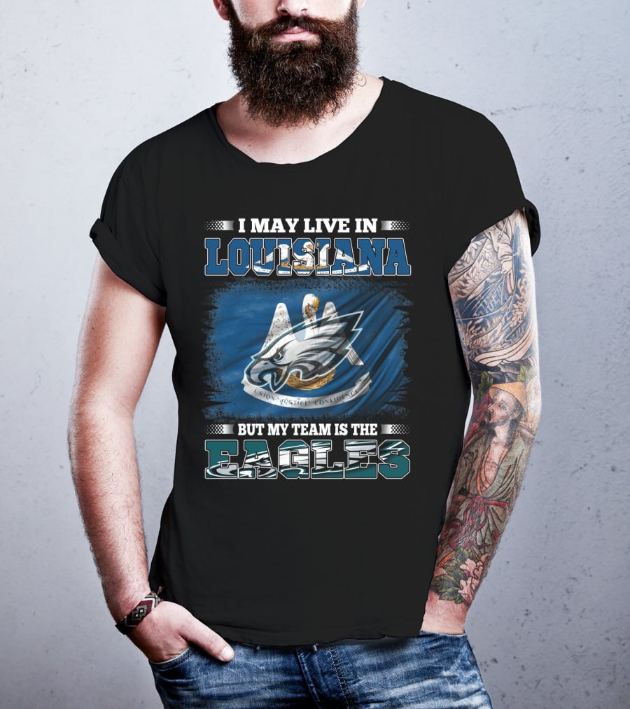 I May Live In Louisiana But My Team Is The Eagles Union Justice Confidence T-Shirt