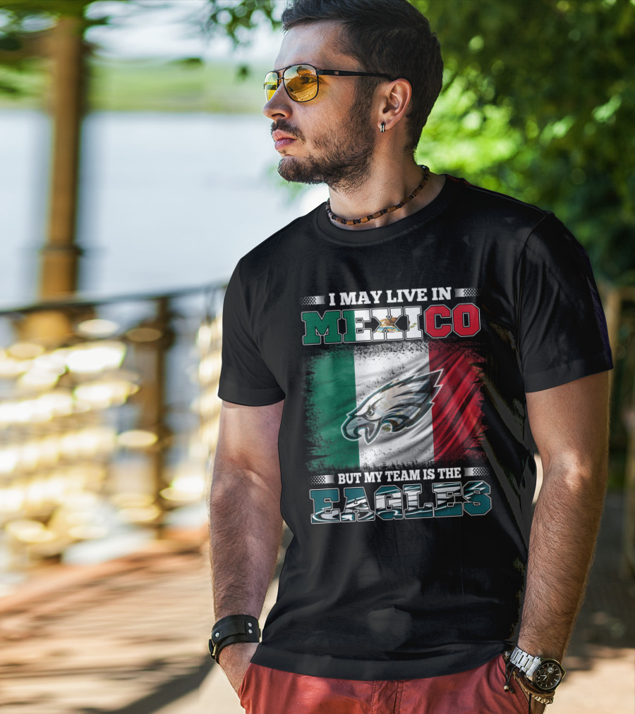 I May Live In Mexico But My Team Is The Eagles Mexico Flag Background T-Shirt