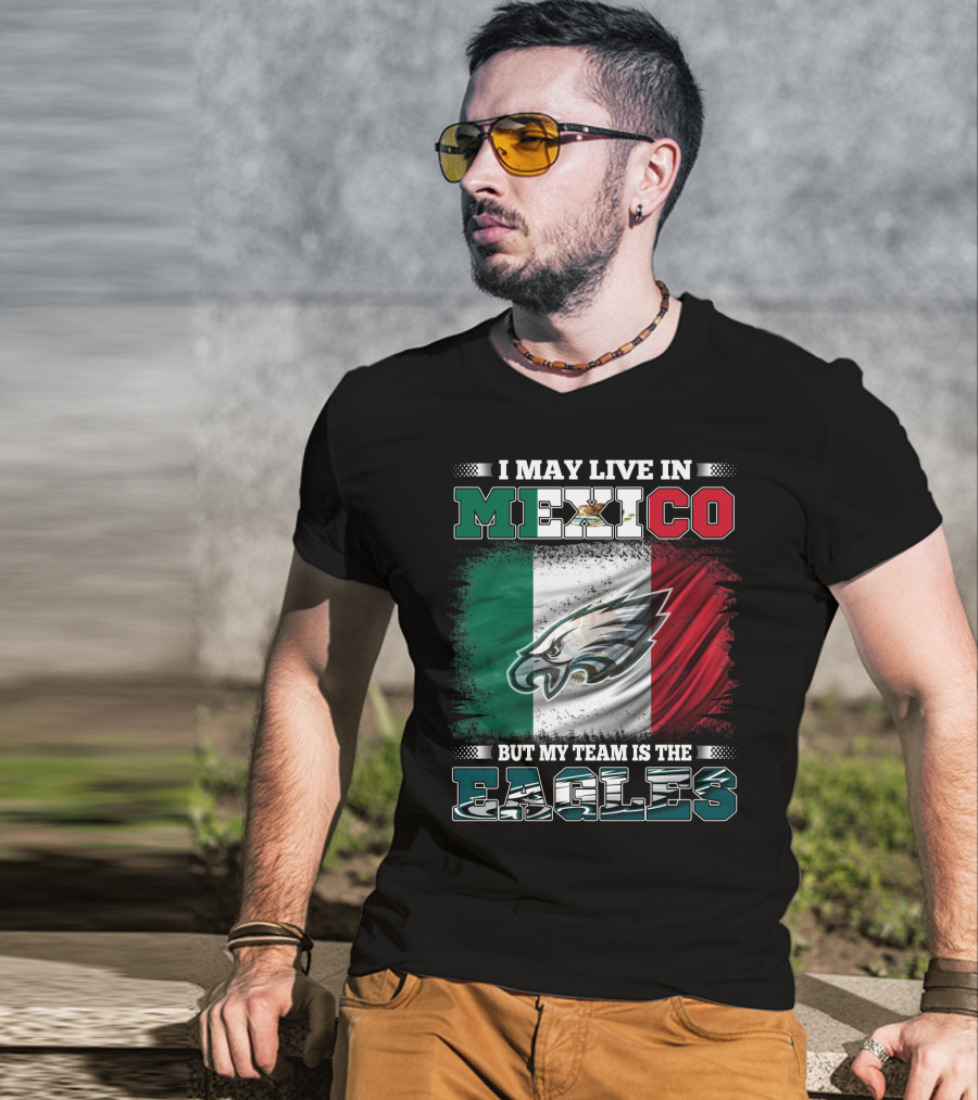I May Live In Mexico But My Team Is The Eagles Mexico Flag Background T-Shirt