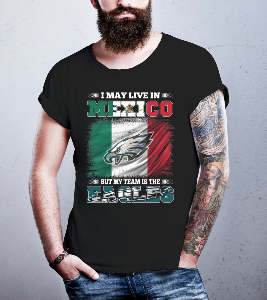 I May Live In Mexico But My Team Is The Eagles Mexico Flag Background T-Shirt