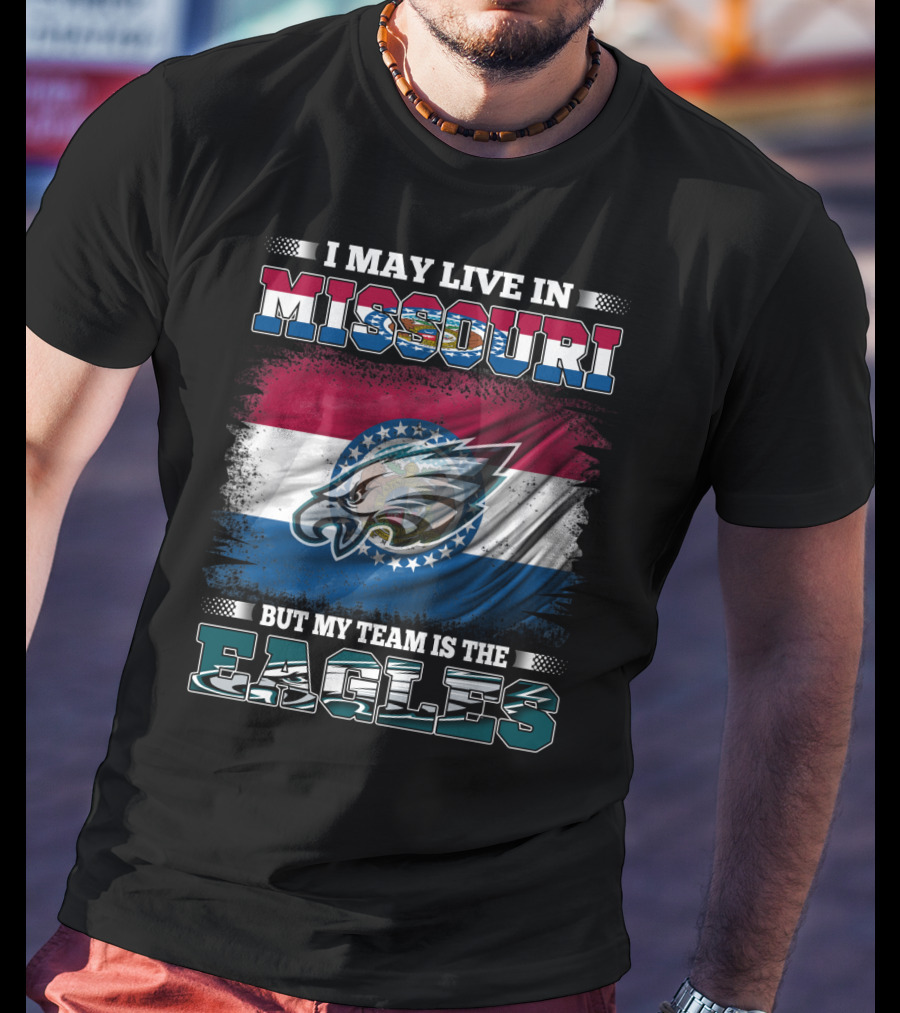 I May Live In Missouri But My Team Is The Eagles T-Shirt