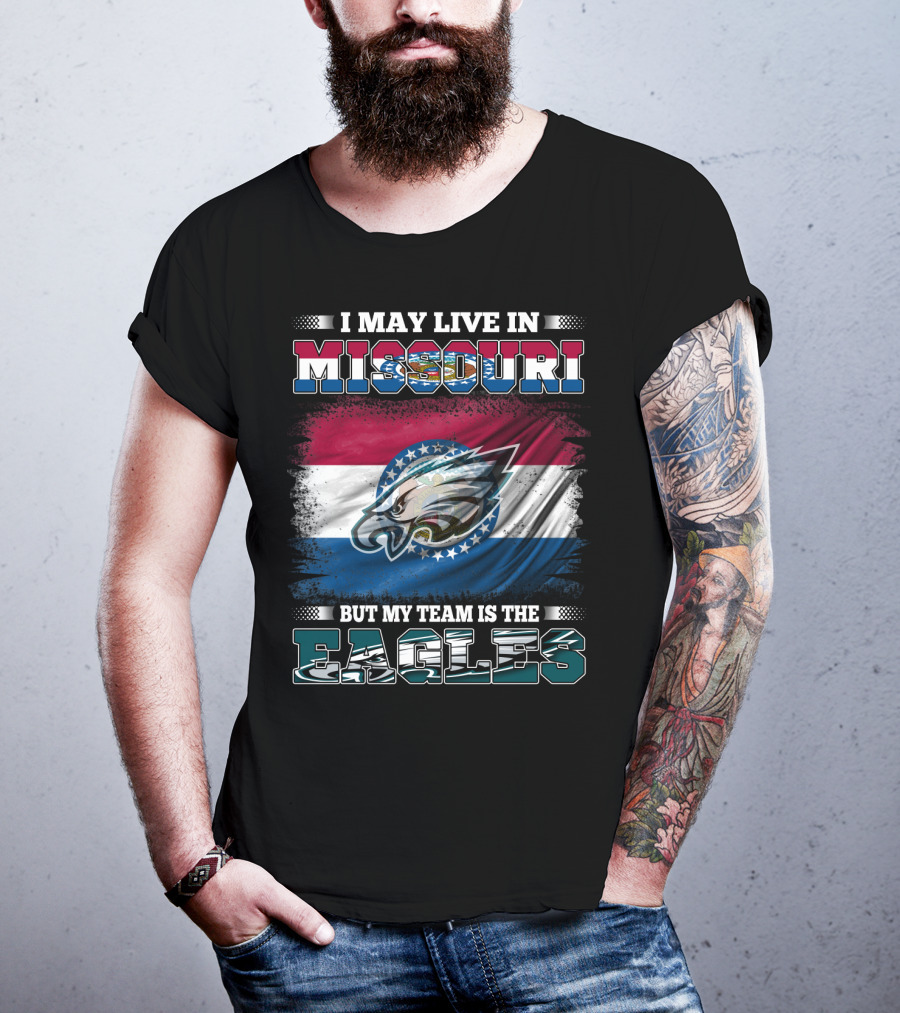 I May Live In Missouri But My Team Is The Eagles T-Shirt