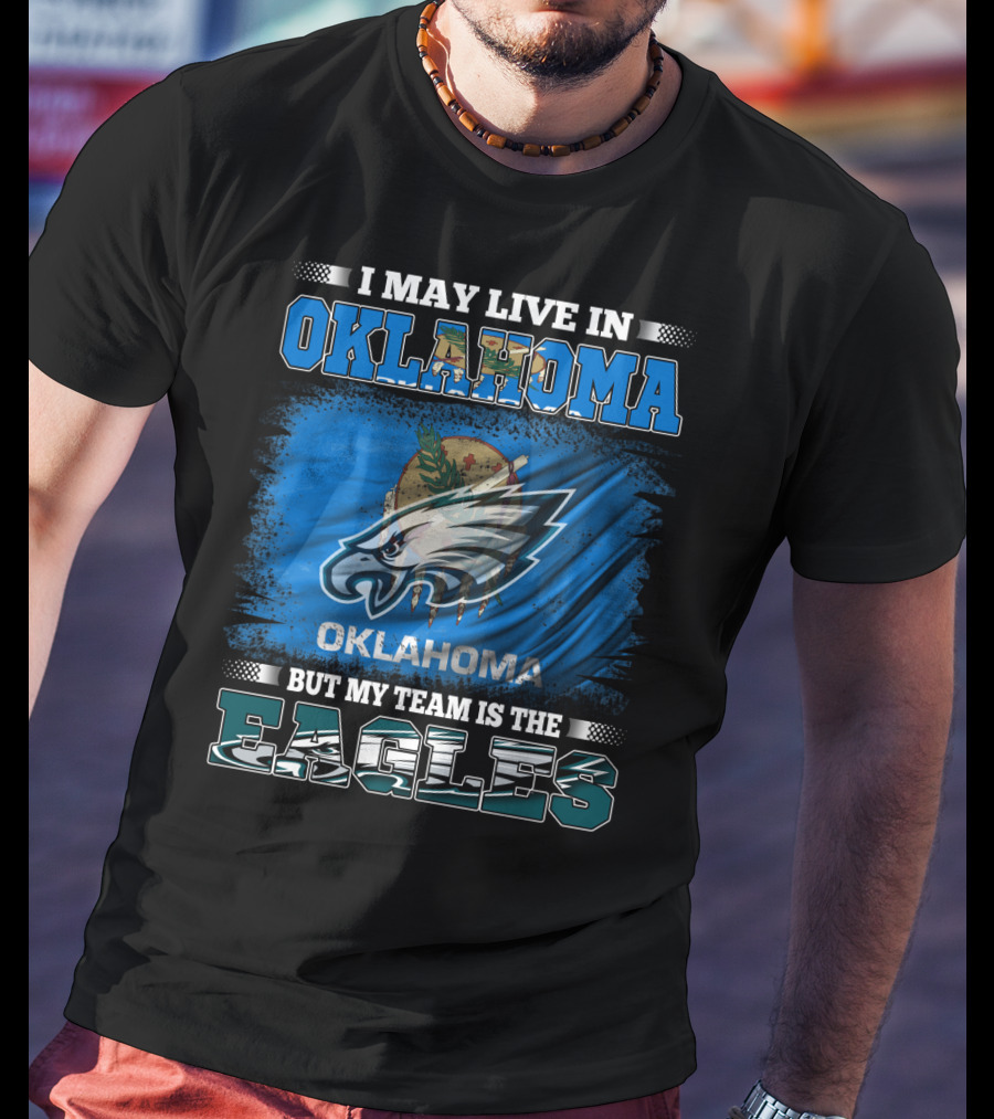 I May Live In Oklahoma But My Team Is The Eagles T-Shirt