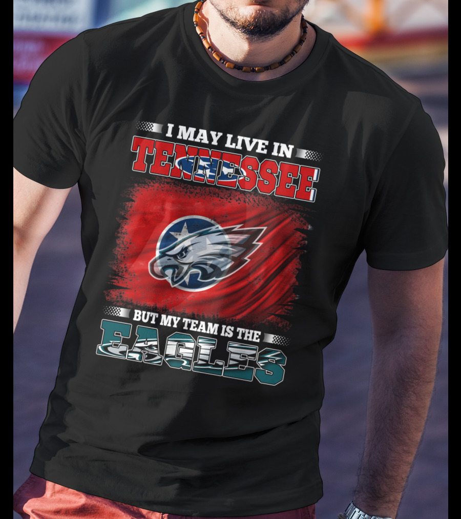 I May Live In Tennessee But My Team Is The Eagles T-Shirt