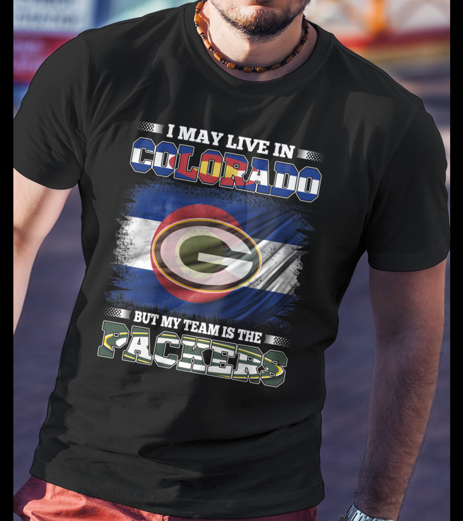 I May Live In Colorado But My Team Is The Packers Green Bay Football Fan T-Shirt