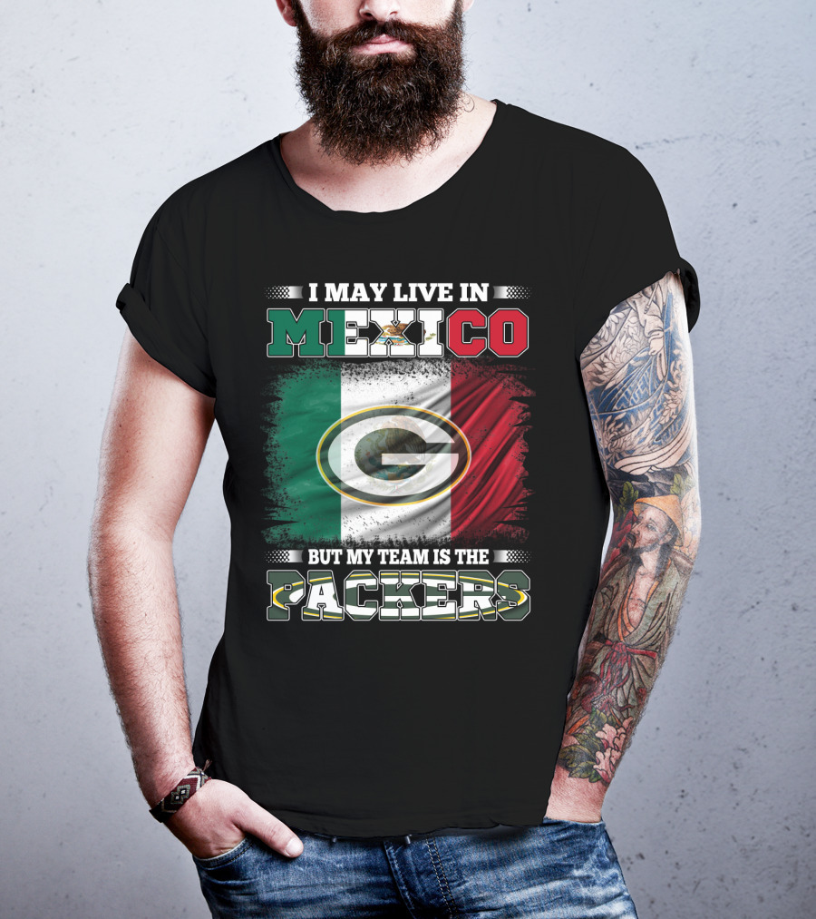 I May Live In Mexico But My Team Is The Packers With Mexico Flag And Green Bay T-Shirt
