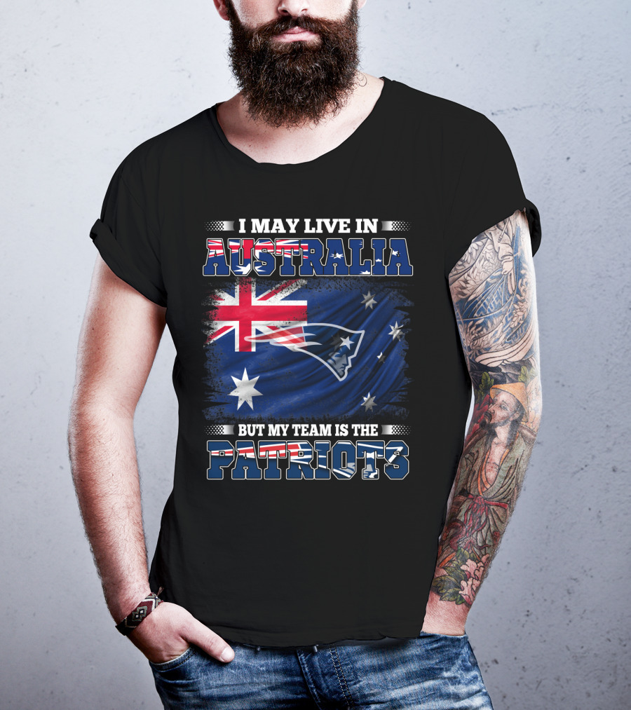 I May Live In Australia But My Team Is The New England Patriots T-Shirt