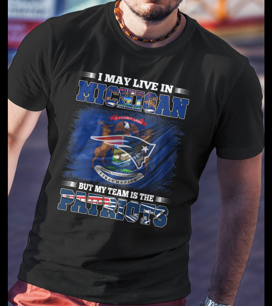I May Live In Michigan But My Team Is The Patriots Football Supporter T-Shirt