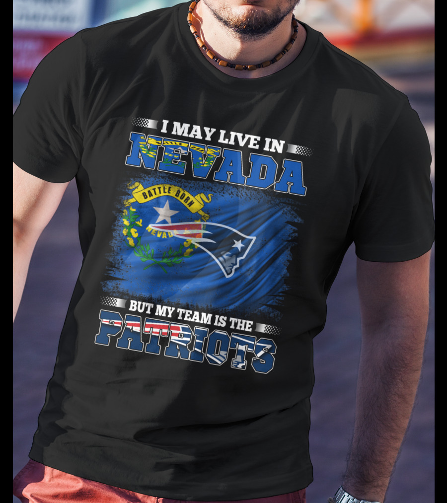 I May Live In Nevada But My Team Is The Patriots Battle Born Flag T-Shirt