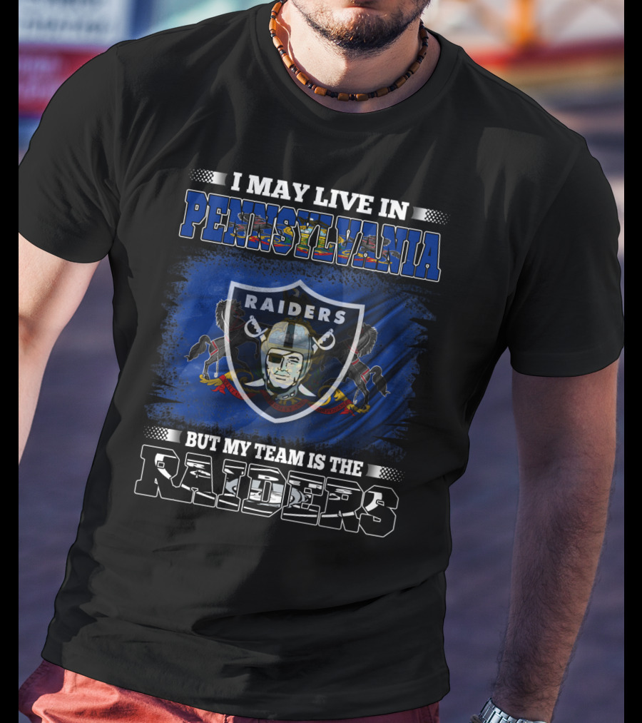 I May Live In Pennsylvania But My Team Is The Raiders T-Shirt