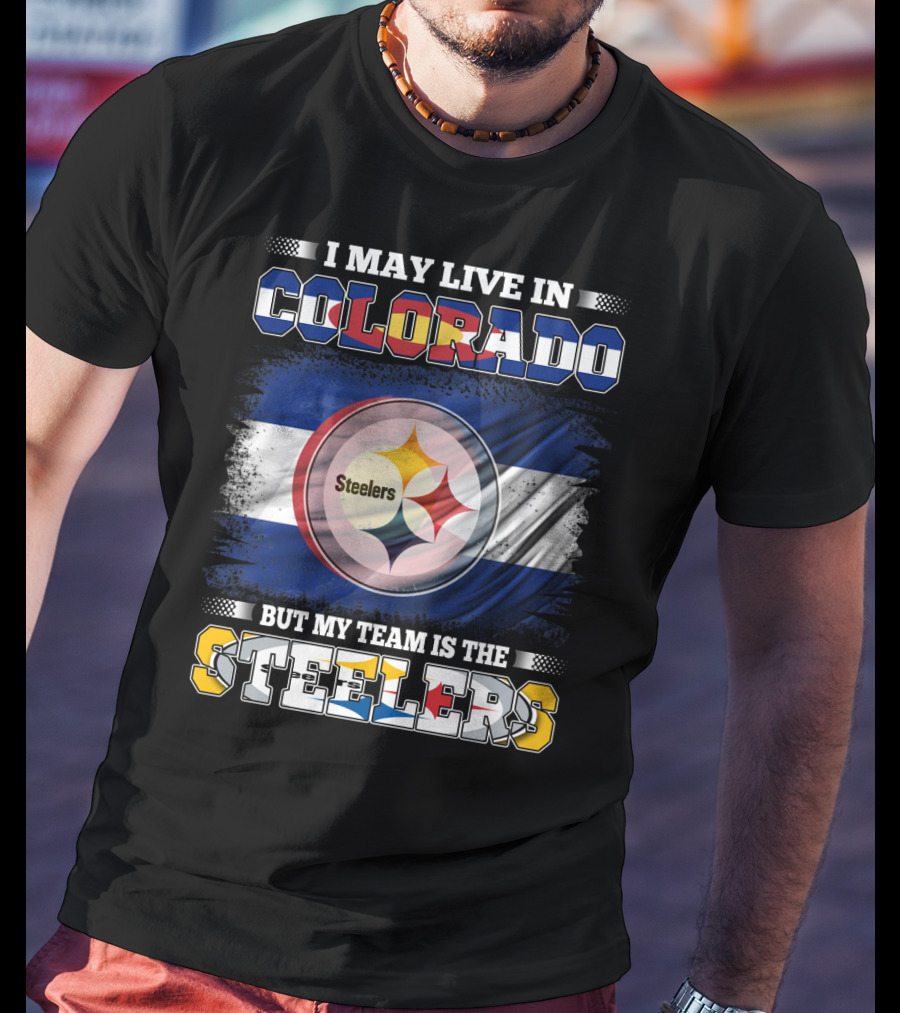 I May Live In Colorado But My Team Is The Steelers Colorado Pride Steel City Loyalty T-Shirt