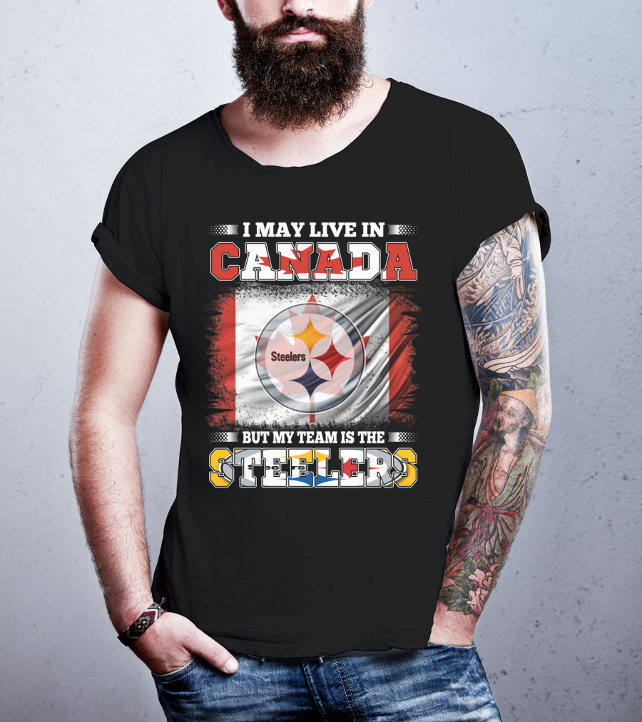 Canada Steelers Fan Pride I May Live In Canada But My Team Is The Steelers T-Shirt