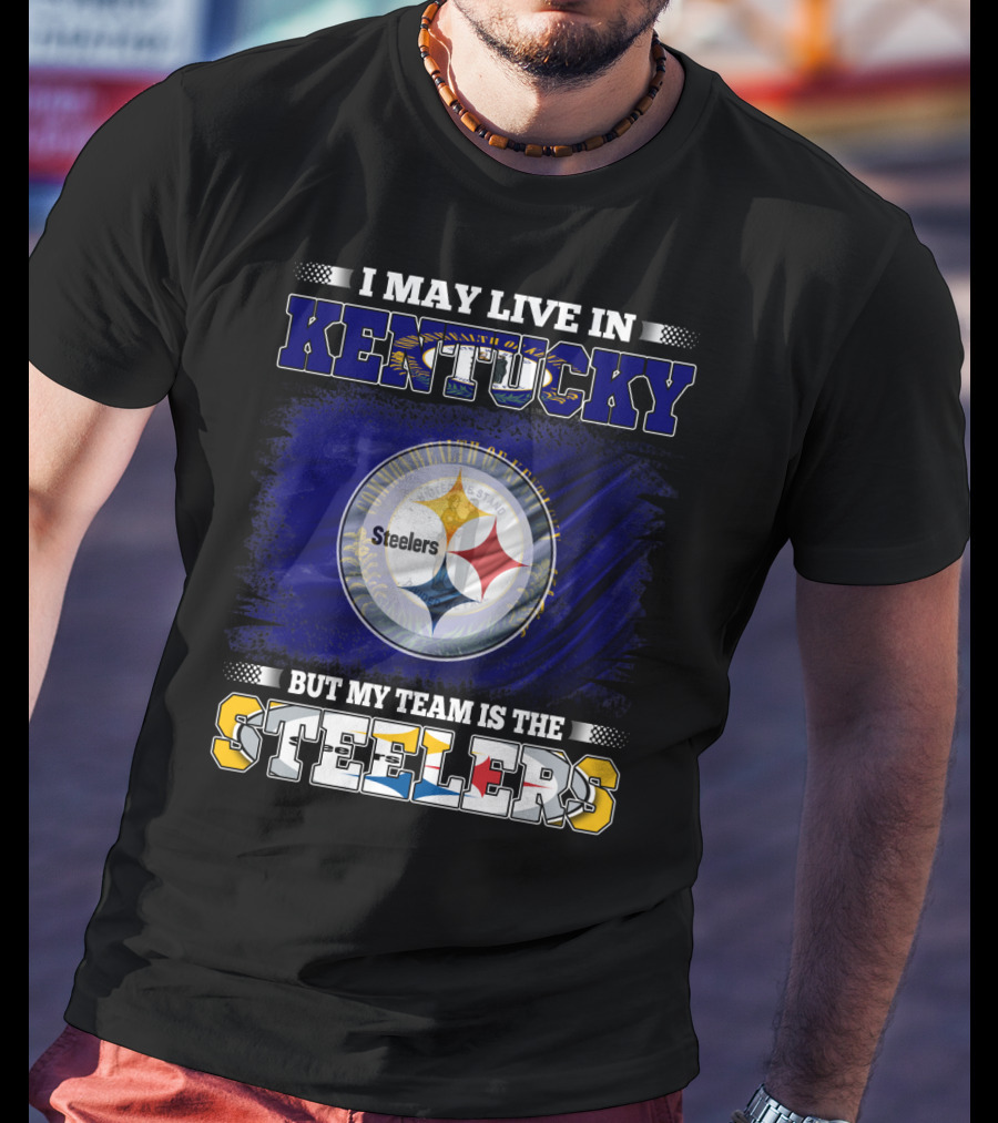 I May Live In Kentucky But My Team Is The Steelers T-Shirt