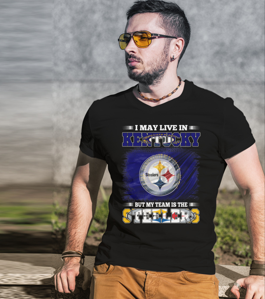 I May Live In Kentucky But My Team Is The Steelers T-Shirt