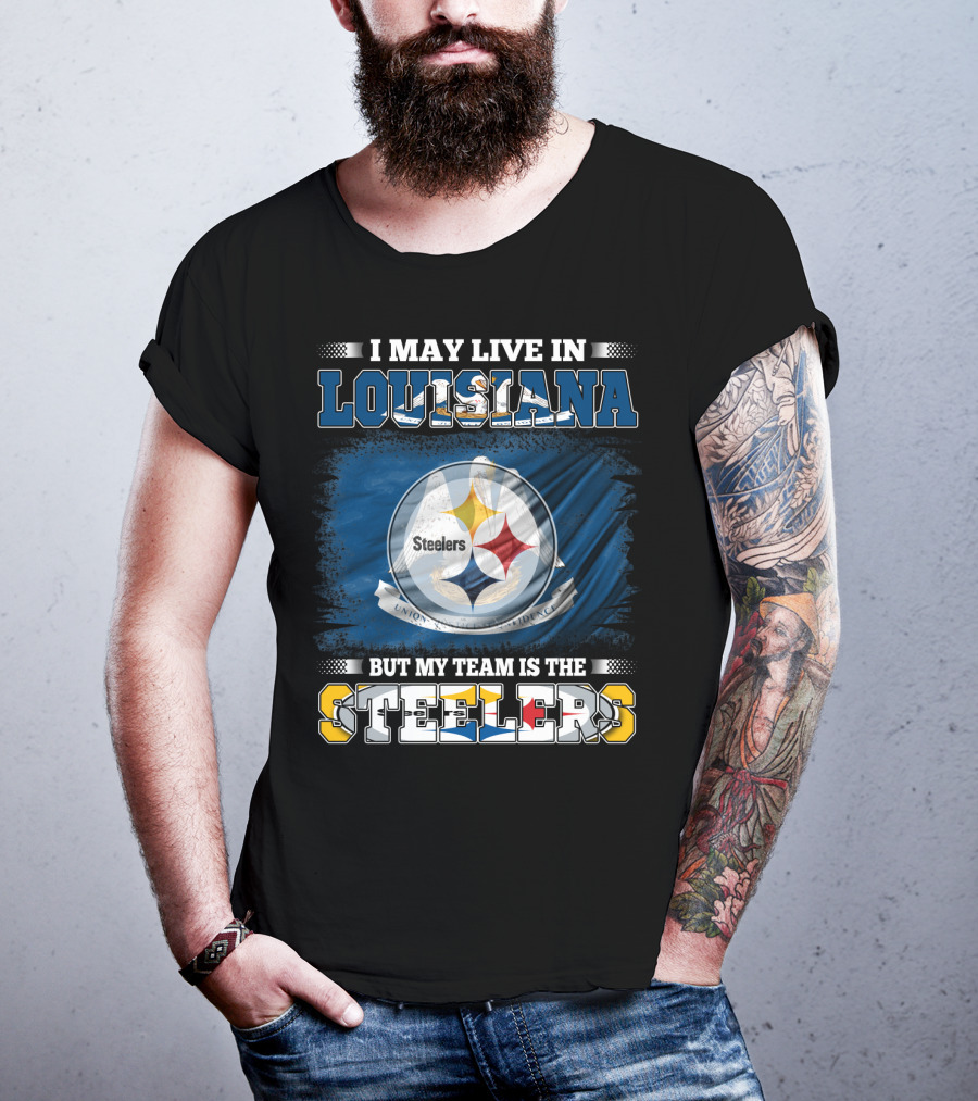 I May Live In Louisiana But My Team Is The Steelers T-Shirt