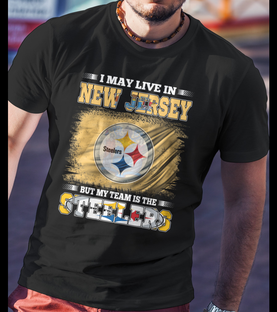 I May Live In New Jersey But My Team Is The Steelers T-Shirt