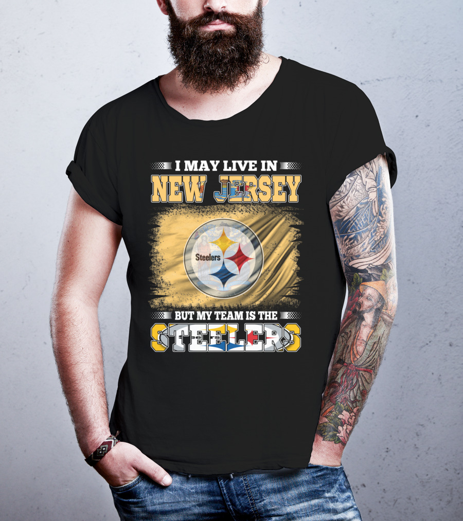 I May Live In New Jersey But My Team Is The Steelers T-Shirt
