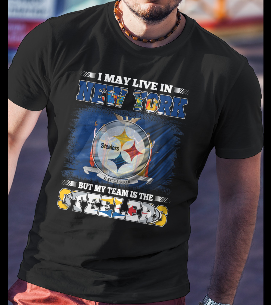 I May Live In New York But My Team Is The Steelers T-Shirt