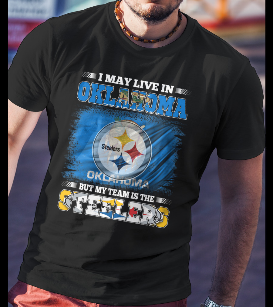 I May Live In Oklahoma But My Team Is The Steelers Football Fan T-Shirt