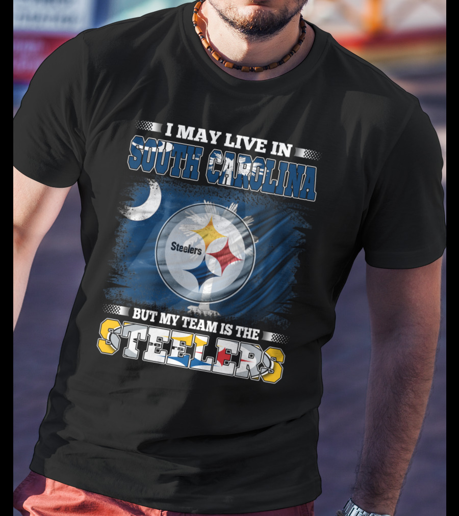 I May Live In South Carolina But My Team Is The Steelers T-Shirt