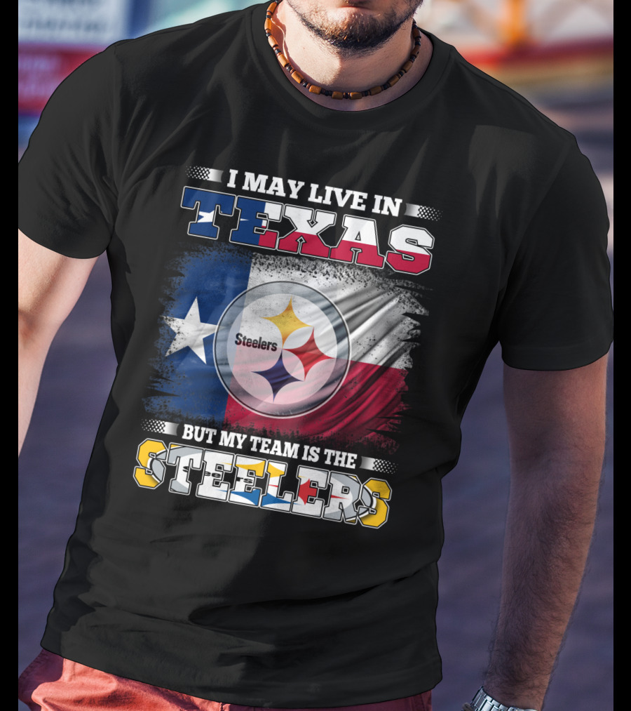 I May Live In Texas But My Team Is The Steelers Texas Flag Steelers T-Shirt