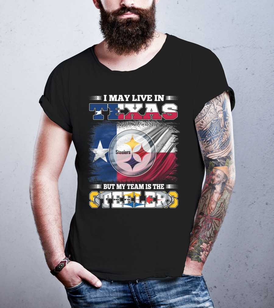 I May Live In Texas But My Team Is The Steelers Texas Flag Steelers T-Shirt
