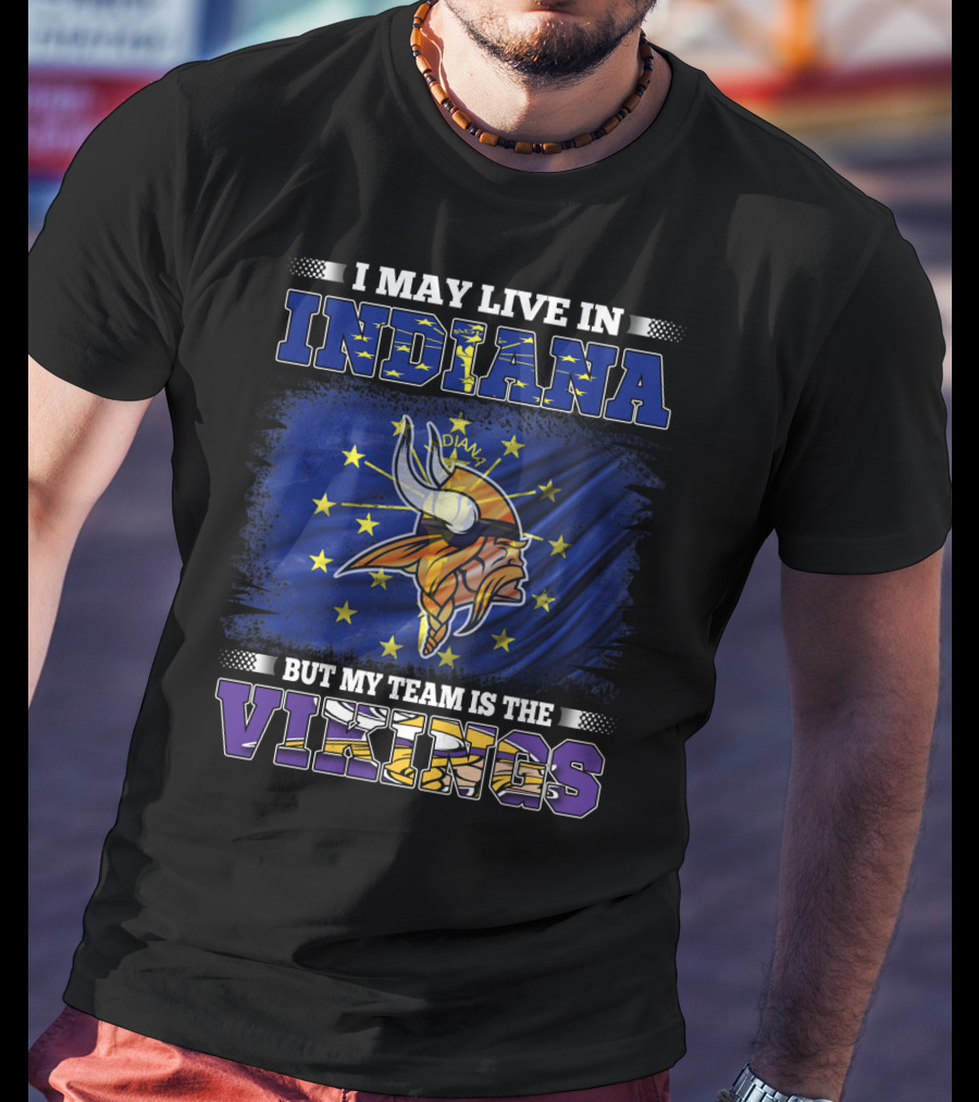 I May Live In Indiana But My Team Is The Vikings T-Shirt