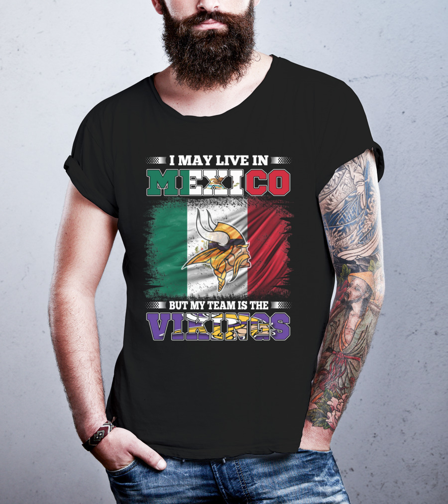 I May Live In Mexico But My Team Is The Vikings T-Shirt