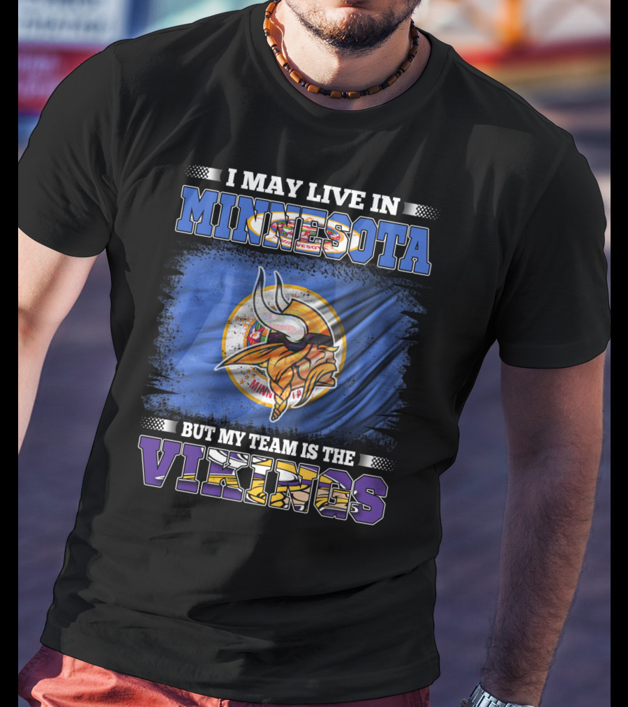 Minnesota Pride I May Live Here But My Team Is The Vikings T-Shirt