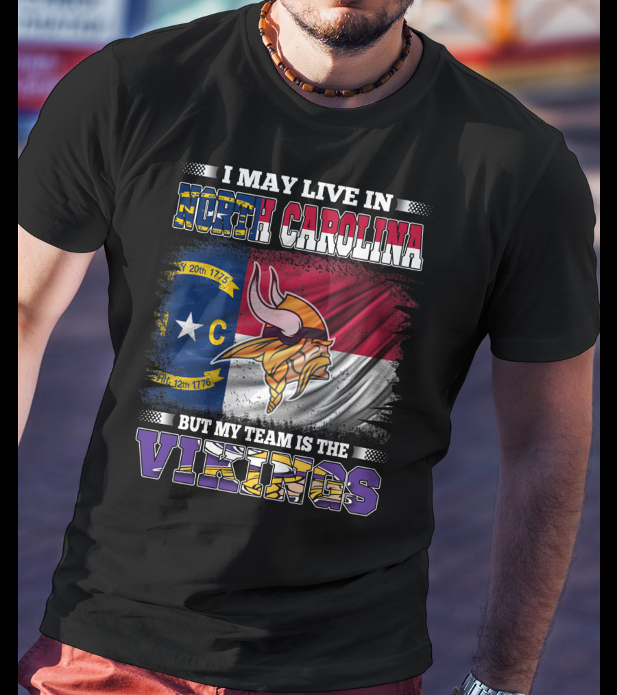 I May Live In North Carolina North Carolina Flag But My Team Is The Vikings Football Vikings T-Shirt