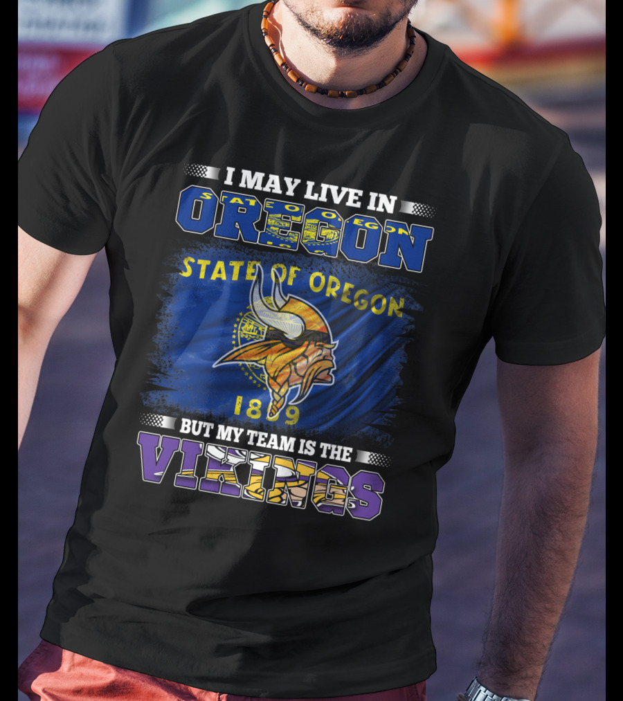 I May Live In Oregon State Of Oregon 1859 But My Team Is The Vikings T-Shirt