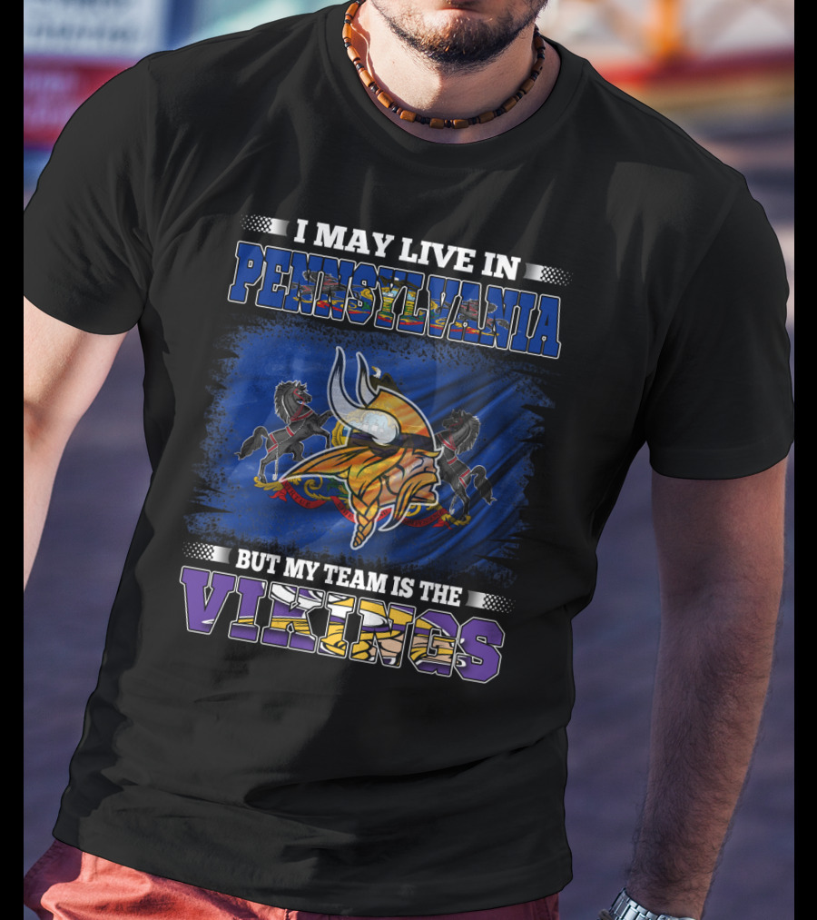 I May Live In Pennsylvania But My Team Is The Vikings Minnesota Football Loyalty T-Shirt