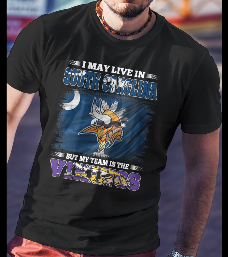 I May Live In South Carolina But My Team Is The Vikings T-Shirt