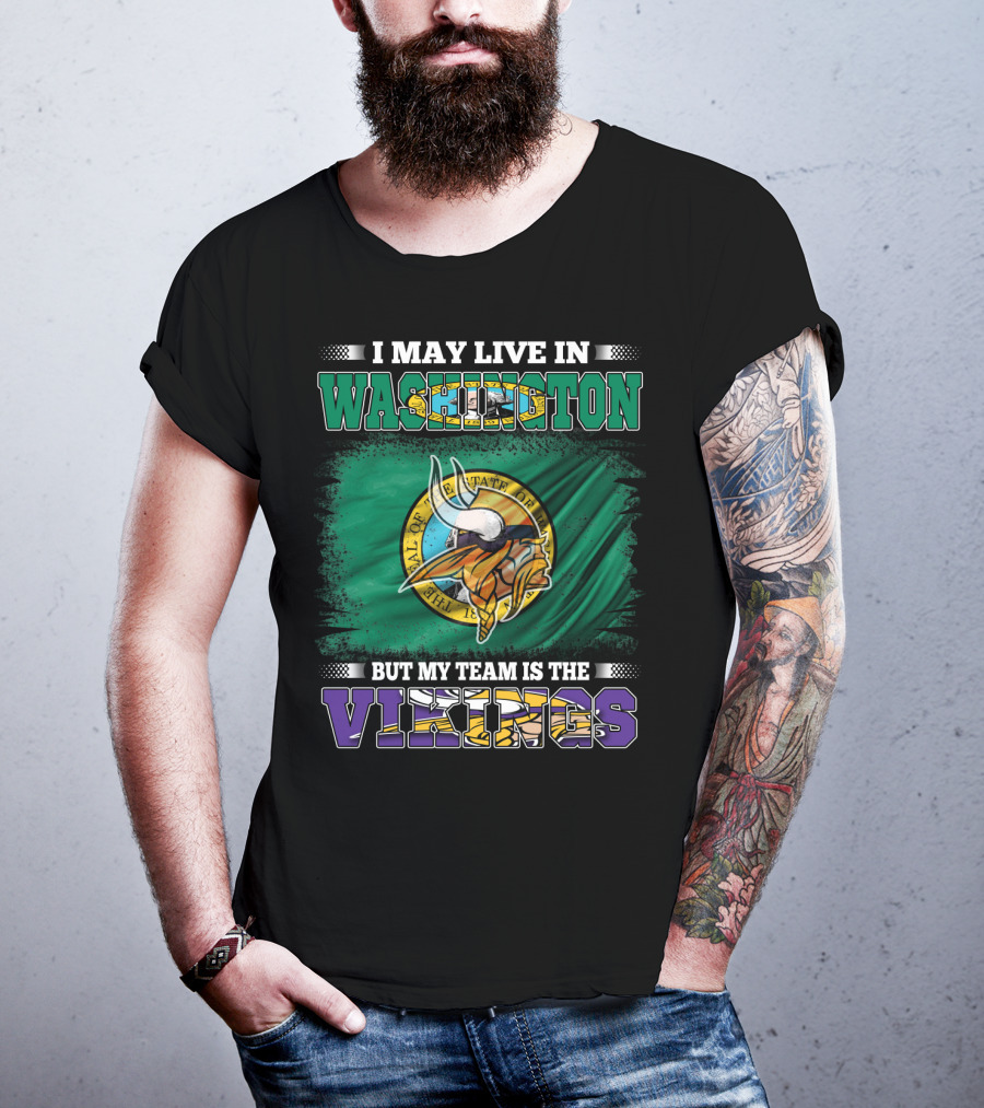 I May Live In Washington But My Team Is The Vikings T-Shirt