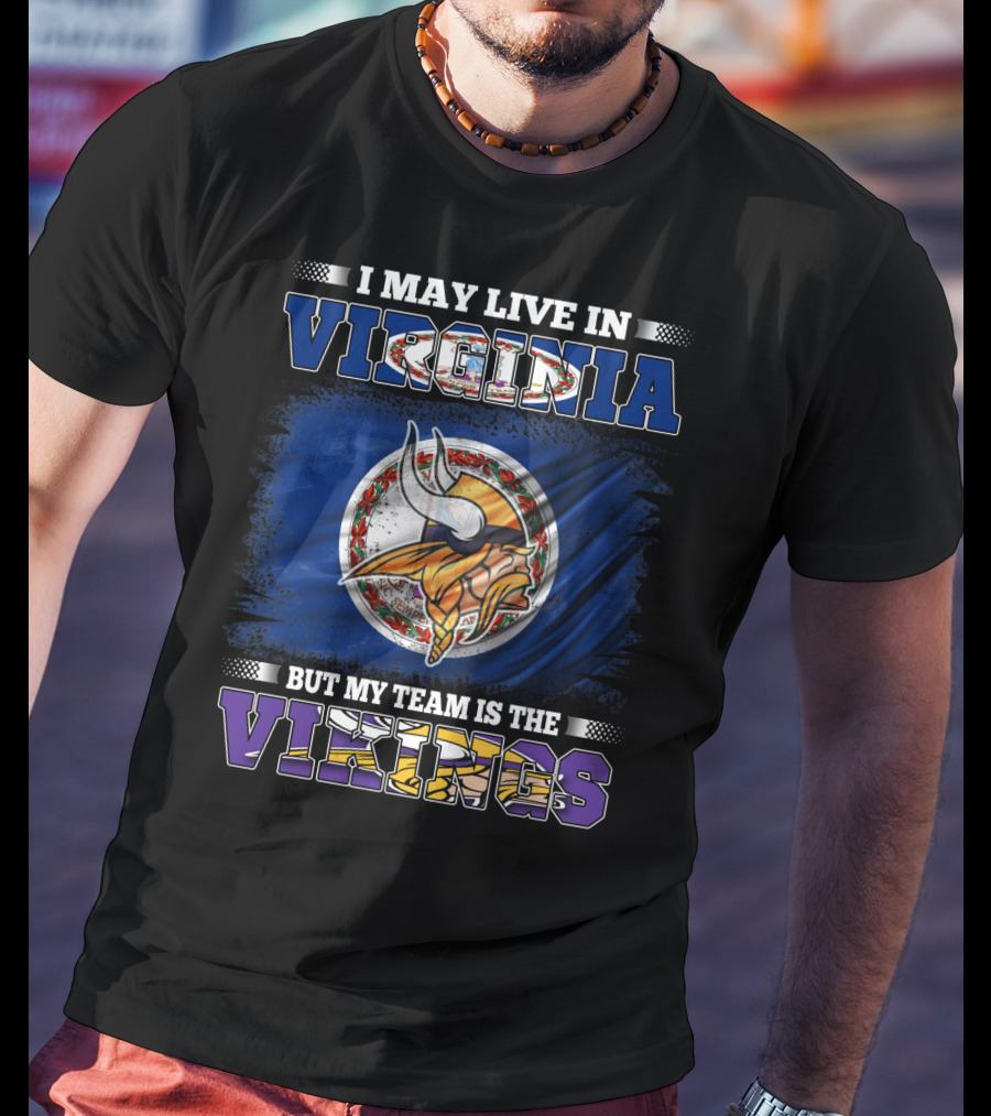 I May Live In Virginia But My Team Is The Vikings T-Shirt