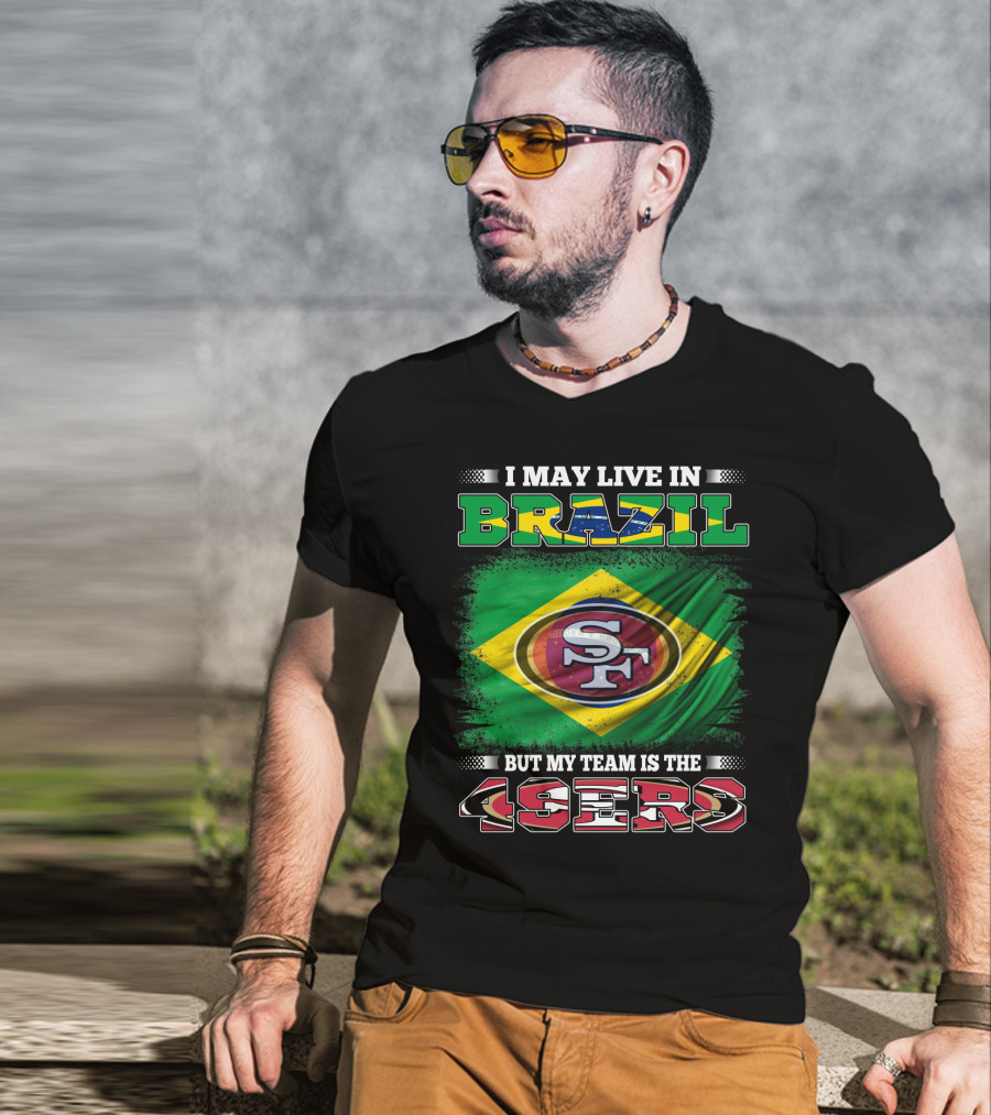 I May Live In Brazil But My Team Is The 49ers T-Shirt
