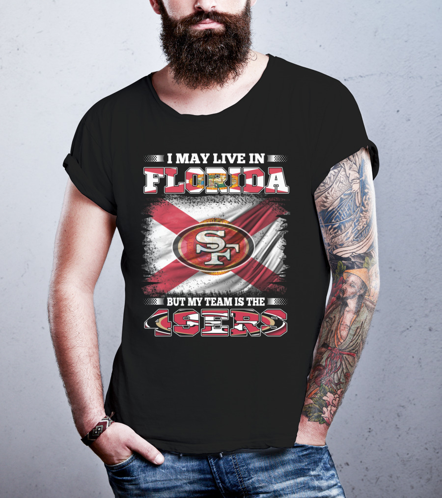 I May Live In Florida But My Team Is The 49ers SF Flag T-Shirt