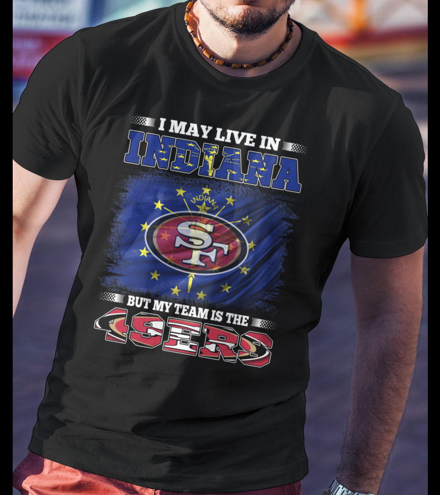 I May Live In Indiana But My Team Is The 49ers San Francisco Football Fan Flag T-Shirt
