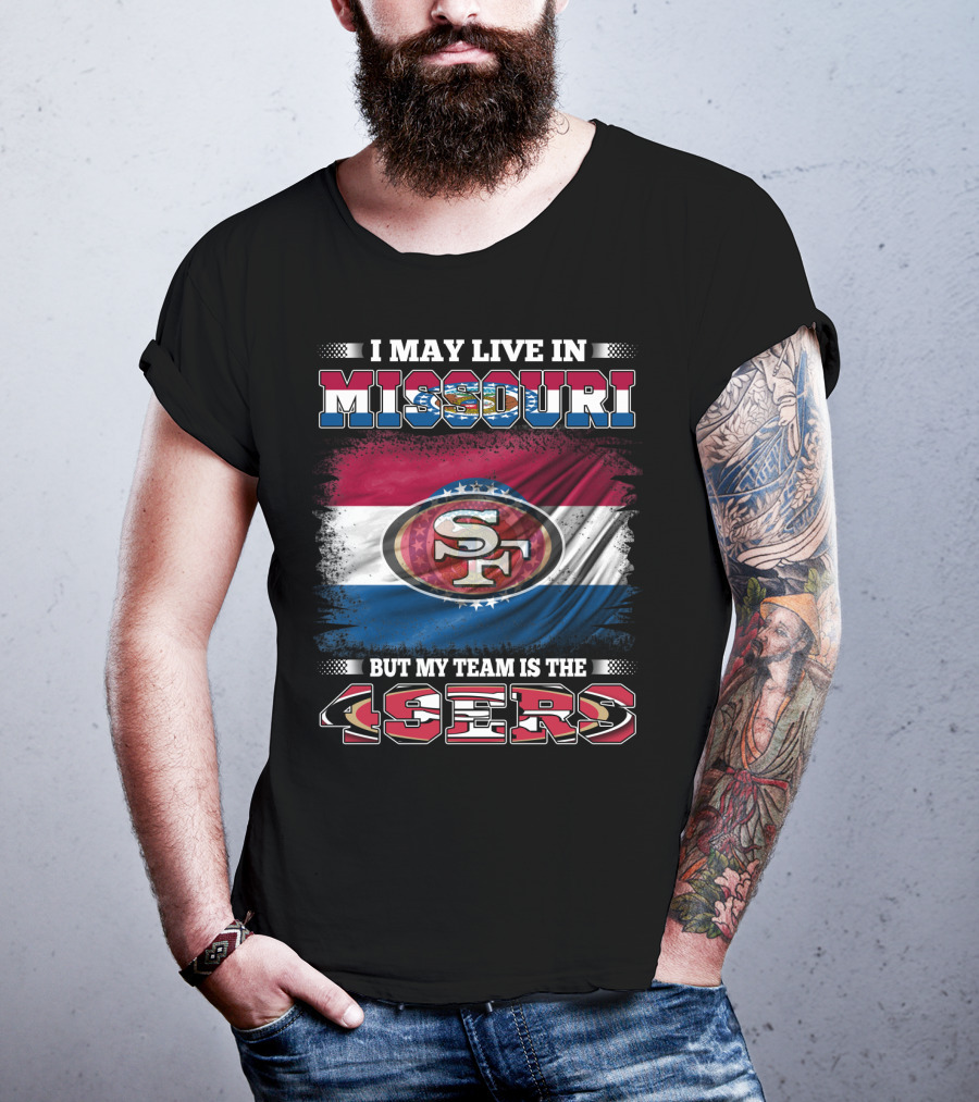 I May Live In Missouri But My Team Is The 49ers SF Logo And State Flag Combination T-Shirt