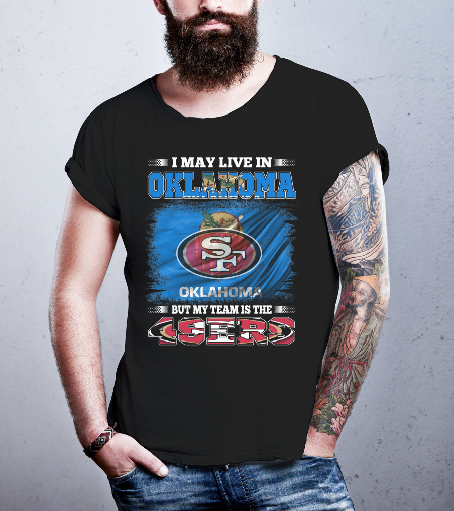 I May Live In Oklahoma Sf 49ers My Team T-Shirt