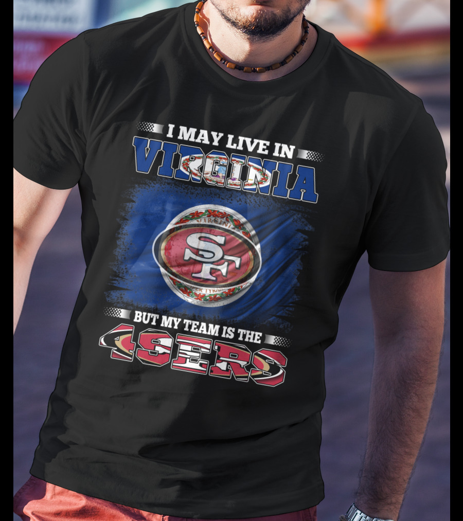 I May Live In Virginia But My Team Is The 49ers SF Football T-Shirt