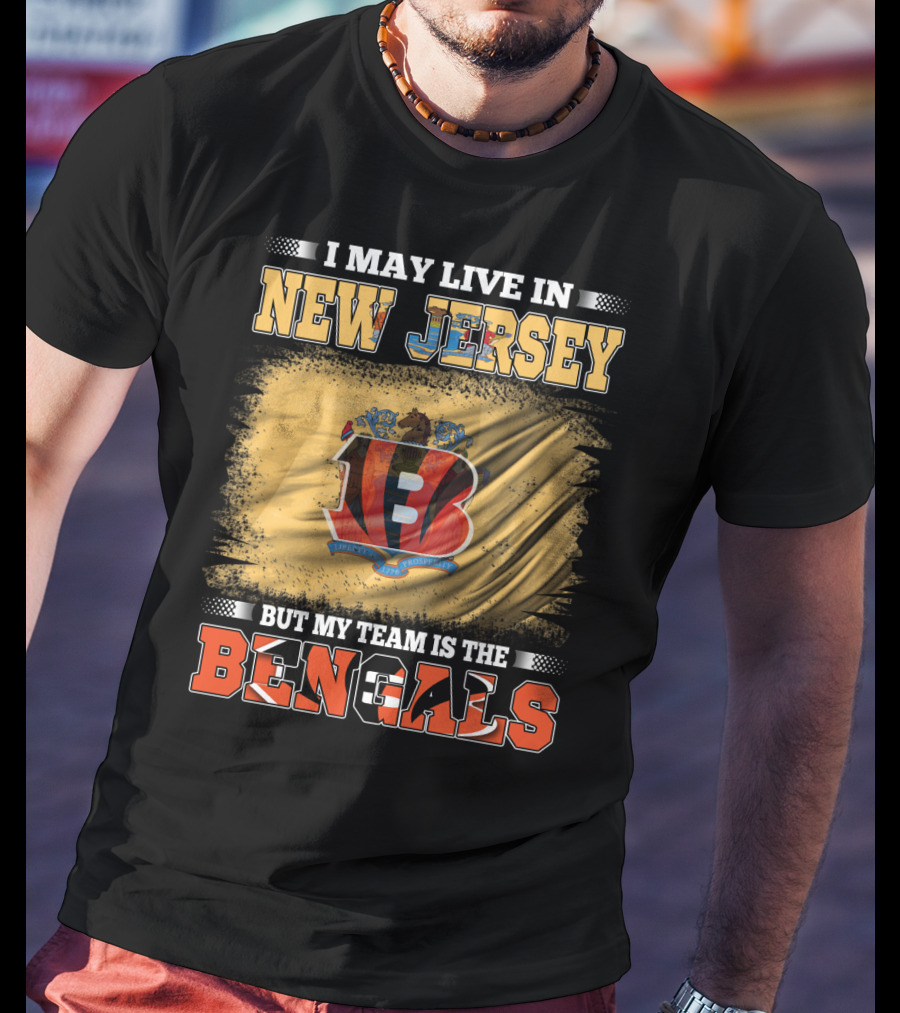 I May Live In New Jersey But My Team Is The Bengals T-Shirt