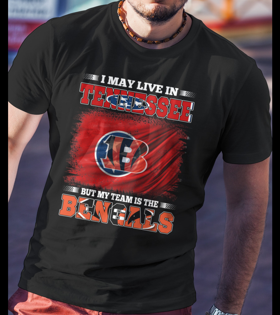 I May Live In Tennessee But My Team Is The Bengals T-Shirt