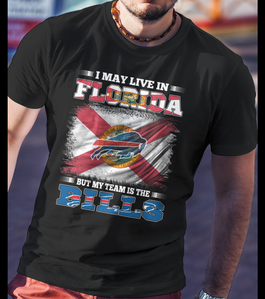 I May Live In Florida But My Team Is The Bills Florida State Flag And Buffalo Bills T-Shirt