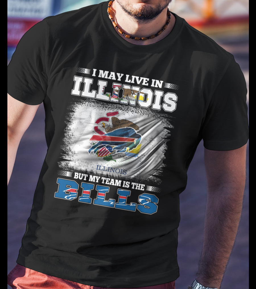 I May Live In Illinois But My Team Is The Bills With Illinois Flag And Buffalo T-Shirt